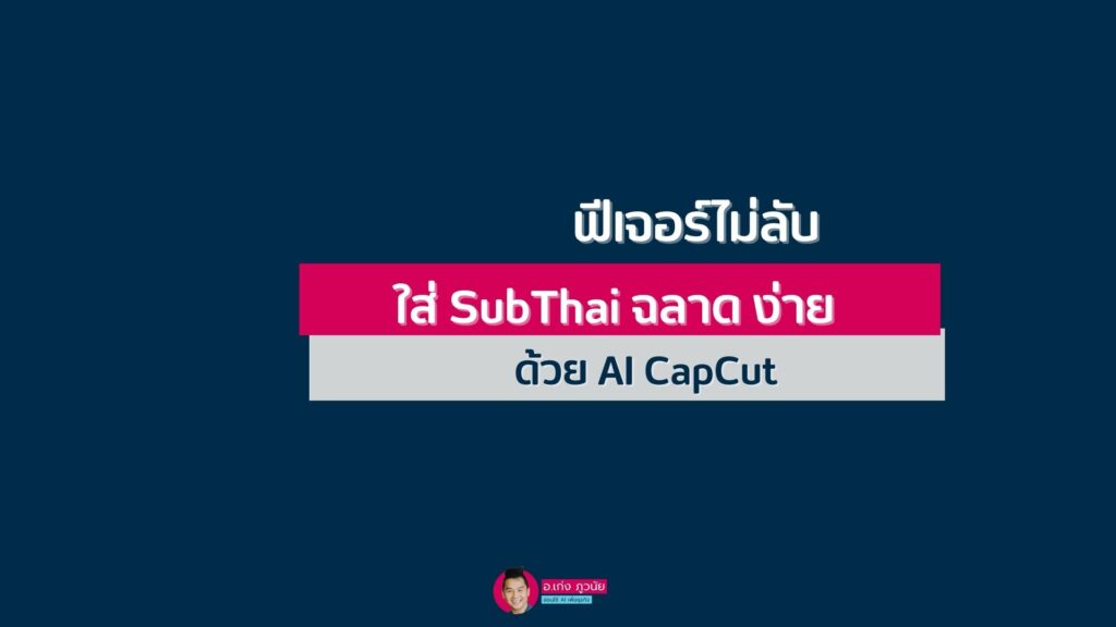 ฟีเจอร์ไม่ลับใส่ SubThai ฉลาด ง่าย ด้วย AI CapCut